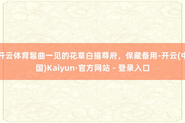 开云体育鬈曲一见的花草白描尊府,保藏备用-开云(中国)Kaiyun·官方网站 - 登录入口