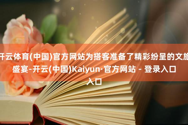 开云体育(中国)官方网站为搭客准备了精彩纷呈的文旅盛宴-开云(中国)Kaiyun·官方网站 - 登录入口