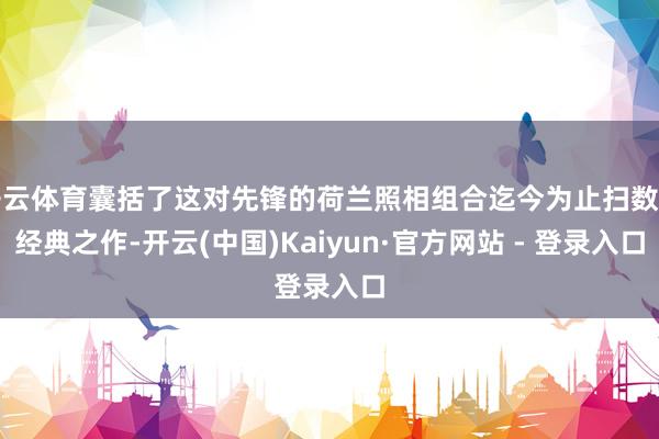 开云体育囊括了这对先锋的荷兰照相组合迄今为止扫数的经典之作-开云(中国)Kaiyun·官方网站 - 登录入口