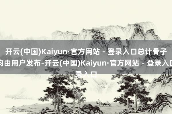开云(中国)Kaiyun·官方网站 - 登录入口总计骨子均由用户发布-开云(中国)Kaiyun·官方网站 - 登录入口