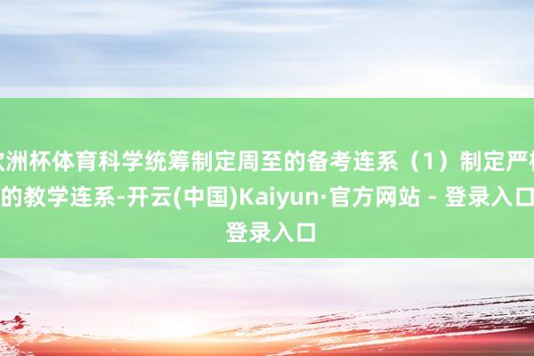 欧洲杯体育科学统筹制定周至的备考连系（1）制定严格的教学连系-开云(中国)Kaiyun·官方网站 - 登录入口