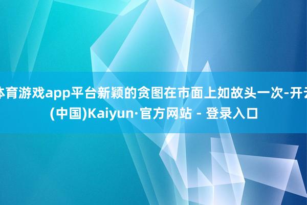 体育游戏app平台新颖的贪图在市面上如故头一次-开云(中国)Kaiyun·官方网站 - 登录入口